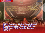 KPU Sulteng Gelar Sosialisasi Pembentukan Badan Ad Hoc Penyelenggara PPK dan PPS Pemilu 2024